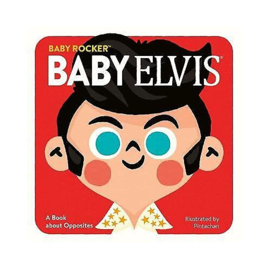 BABY ELVIS: A BOOK ABOUT OPPOSITES