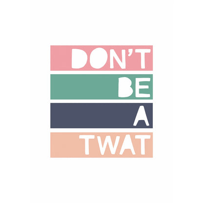 DON'T BE A TWAT - A4 PRINT